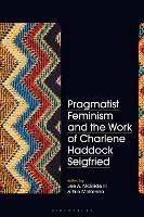 Pragmatist Feminism and the Work of Charlene Haddock Seigfried - cover