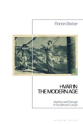 Hvar in the Modern Age: Identity and Change in Southeast Europe - Florian Bieber - cover
