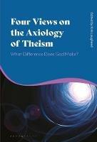 Four Views on the Axiology of Theism: What Difference Does God Make? - cover