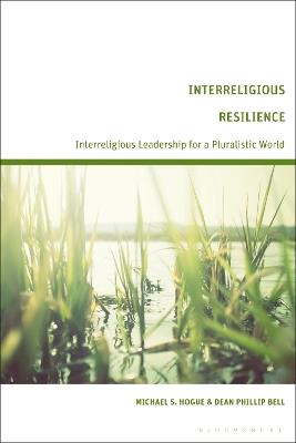 Interreligious Resilience: Interreligious Leadership for a Pluralistic World - Michael S. Hogue,Dean Phillip Bell - cover