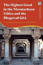 The Highest Good in the Nicomachean Ethics and the Bhagavad Gita: Knowledge, Happiness, and Freedom