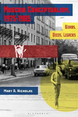 Moscow Conceptualism, 1975-1985: Words, Deeds, Legacies - Mary A. Nicholas - cover