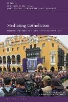 Mediating Catholicism: Religion and Media in Global Catholic Imaginaries - cover