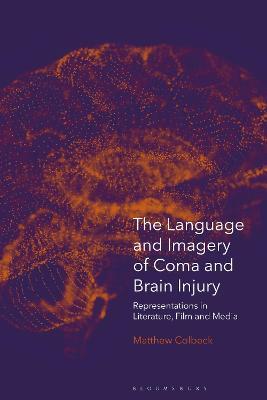 The Language and Imagery of Coma and Brain Injury: Representations in Literature, Film and Media - Matthew Colbeck - cover