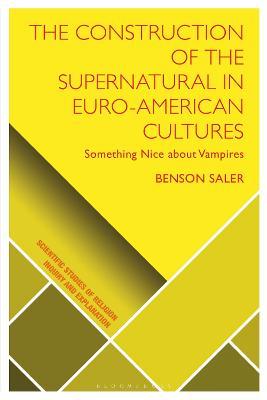 The Construction of the Supernatural in Euro-American Cultures: Something Nice about Vampires - Benson Saler - cover
