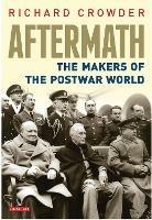 Aftermath: The Makers of the Postwar World - Richard Crowder - cover
