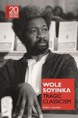 Wole Soyinka: Tragic Classicism - Adam Lecznar - cover