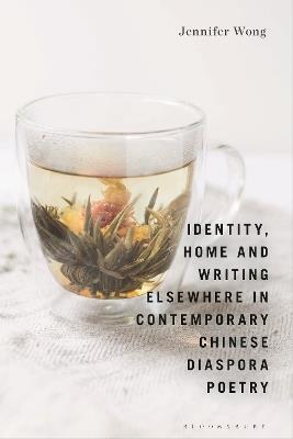 Identity, Home and Writing Elsewhere in Contemporary Chinese Diaspora Poetry - Jennifer Wong - cover