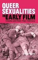 Queer Sexualities in Early Film: Cinema and Male-Male Intimacy - Shane Brown - cover