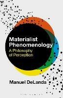 Materialist Phenomenology: A Philosophy of Perception - Manuel DeLanda - cover
