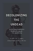 Decolonizing the Undead: Rethinking Zombies in World-Literature, Film, and Media - cover
