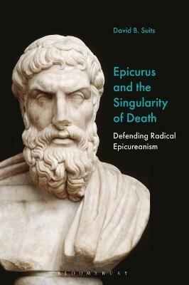 Epicurus and the Singularity of Death: Defending Radical Epicureanism - David B. Suits - cover