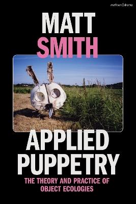 Applied Puppetry: The Theory and Practice of Object Ecologies - Matt Smith - cover