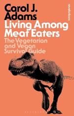 Living Among Meat Eaters: The Vegetarian and Vegan Survival Guide