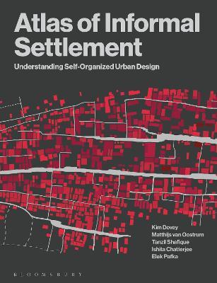 Atlas of Informal Settlement: Understanding Self-Organized Urban Design - Kim Dovey,Matthijs van Oostrum,Tanzil Shafique - cover