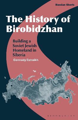 The History of Birobidzhan: Building a Soviet Jewish Homeland in Siberia - Gennady Estraikh - cover