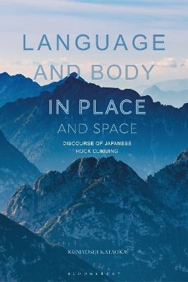 Language and Body in Place and Space: Discourse of Japanese Rock Climbing - Kuniyoshi Kataoka - cover