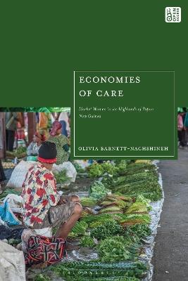 Economies of Care: Market Women in the Highlands of Papua New Guinea - Olivia Barnett-Naghshineh - cover