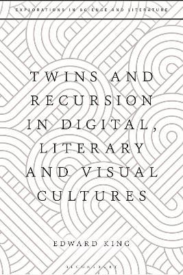 Twins and Recursion in Digital, Literary and Visual Cultures - Edward King - cover
