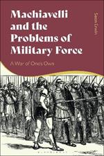 Machiavelli and the Problems of Military Force: A War of One’s Own