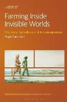 Farming Inside Invisible Worlds: Modernist Agriculture and its Consequences - Hugh Campbell - cover
