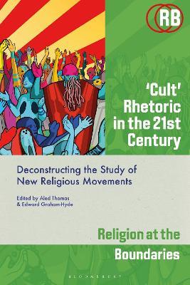 ‘Cult’ Rhetoric in the 21st Century: Deconstructing the Study of New Religious Movements - cover