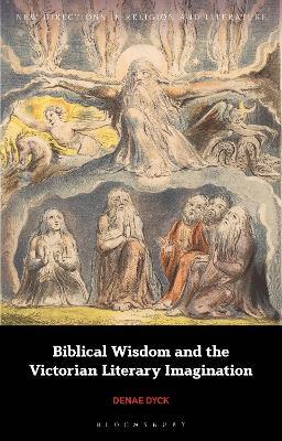Biblical Wisdom and the Victorian Literary Imagination - Denae Dyck - cover