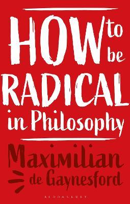 How to be Radical in Philosophy - Maximilian de Gaynesford - cover