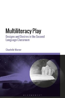 Multiliteracy Play: Designs and Desires in the Second Language Classroom - Chantelle Warner - cover