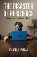 The Disaster of Resilience: Education, Digital Privatization, and Profiteering - Kenneth J. Saltman - cover