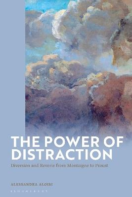 The Power of Distraction: Diversion and Reverie from Montaigne to Proust - Alessandra Aloisi - cover