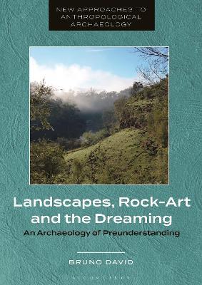 Landscapes, Rock-Art and the Dreaming: An Archaeology of Preunderstanding - Bruno David - cover