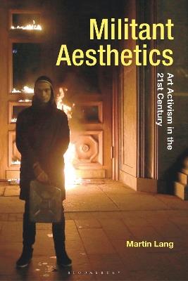 Militant Aesthetics: Art Activism in the 21st Century - Martin Lang - cover