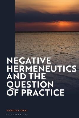 Negative Hermeneutics and the Question of Practice - Nicholas Davey - cover