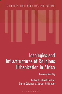 Ideologies and Infrastructures of Religious Urbanization in Africa: Remaking the City - cover