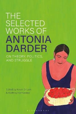 The Selected Works of Antonia Darder: On Theory, Politics, and Struggle - cover
