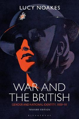 War and the British: Gender and National Identity, 1939-91 Revised Edition - Lucy Noakes - cover