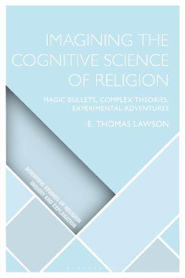 Imagining the Cognitive Science of Religion: Magic Bullets, Complex Theories, Experimental Adventures - E. Thomas Lawson - cover