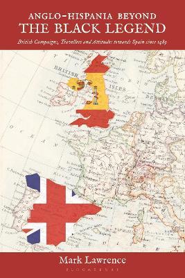 Anglo-Hispania beyond the Black Legend: British Campaigns, Travellers and Attitudes towards Spain since 1489 - Mark Lawrence - cover