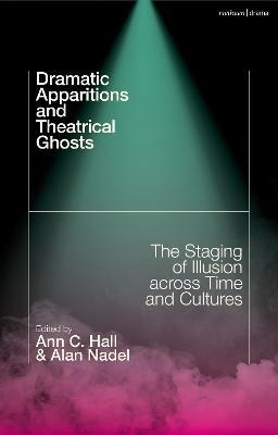 Dramatic Apparitions and Theatrical Ghosts: The Staging of Illusion across Time and Cultures - cover