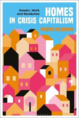 Homes in Crisis Capitalism: Gender, Work and Revolution - Marnie Holborow - cover