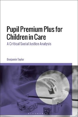 Pupil Premium Plus for Children in Care: A Critical Social Justice Analysis - Benjamin Taylor - cover