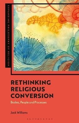 Rethinking Religious Conversion: Bodies, People and Processes - Jack Williams - cover