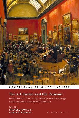 The Art Market and the Museum: Institutional Collecting, Display and Patronage since the Mid-Nineteenth Century - cover