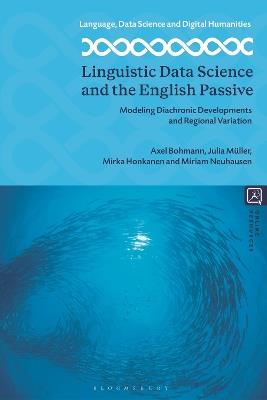 Linguistic Data Science and the English Passive: Modeling Diachronic Developments and Regional Variation - Axel Bohmann,Julia Müller,Mirka Honkanen - cover