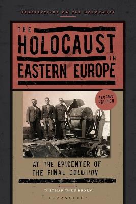The Holocaust in Eastern Europe: At the Epicenter of the Final Solution - Waitman Wade Beorn - cover