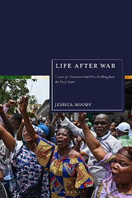 Life after War: Lessons for Human-centred Peacebuilding from the Ivory Coast - Jessica Moody - cover