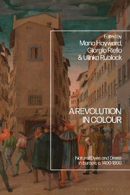 A Revolution in Colour: Natural Dyes and Dress in Europe, c. 1400-1800 - cover