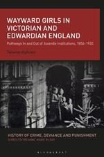 Wayward Girls in Victorian and Edwardian England: Pathways In and Out of Juvenile Institutions, 1854-1920