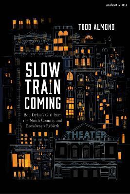 Slow Train Coming: Bob Dylan’s Girl from the North Country and Broadway's Rebirth - Todd Almond - cover